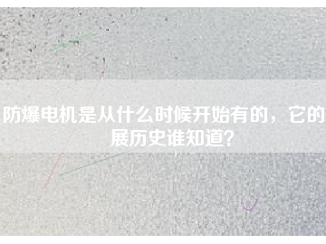 防爆電機(jī)是從什么時(shí)候開始有的，它的發(fā)展歷史誰知道？