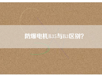 防爆電機(jī)B35與B3區(qū)別？