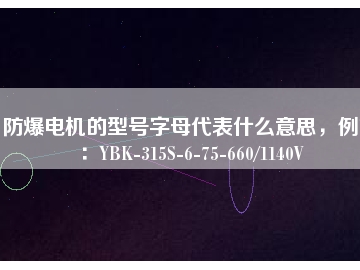防爆電機(jī)的型號(hào)字母代表什么意思，例如：YBK-315S-6-75-660/1140V