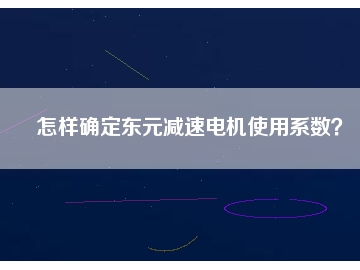 怎樣確定東元減速電機(jī)使用系數(shù)？