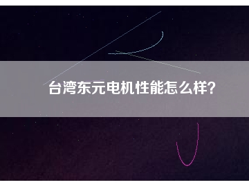 臺灣東元電機性能怎么樣？