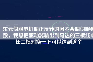東元伺服電機(jī)調(diào)正反轉(zhuǎn)時因不會調(diào)伺服參數(shù)，我想把驅(qū)動器輸出到馬達(dá)的三根線中任二根對換一下可以達(dá)到這個