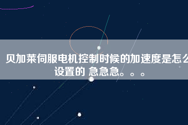 貝加萊伺服電機控制時候的加速度是怎么設置的 急急急。。。