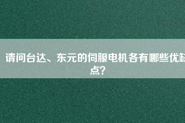 請問臺達(dá)、東元的伺服電機(jī)各有哪些優(yōu)缺點(diǎn)?
