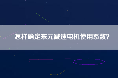 怎樣確定東元減速電機(jī)使用系數(shù)？