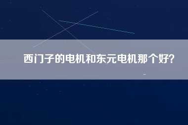 西門子的電機(jī)和東元電機(jī)那個(gè)好？