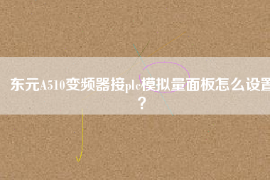 東元A510變頻器接plc模擬量面板怎么設(shè)置？